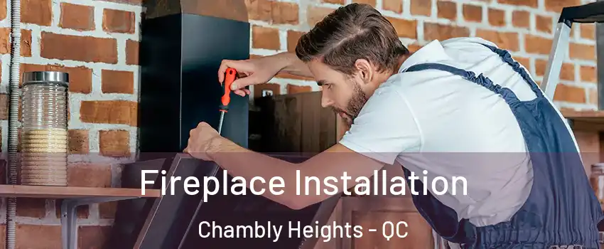  Fireplace Installation Chambly Heights - QC