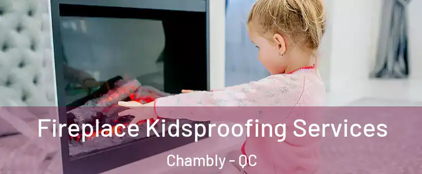  Fireplace Kidsproofing Services Chambly - QC