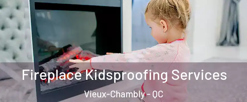  Fireplace Kidsproofing Services Vieux-Chambly - QC