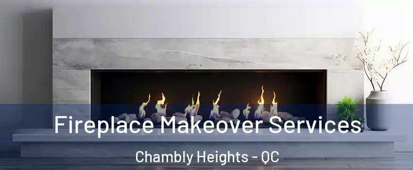 Fireplace Makeover Services Chambly Heights - QC