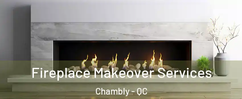Fireplace Makeover Services Chambly - QC