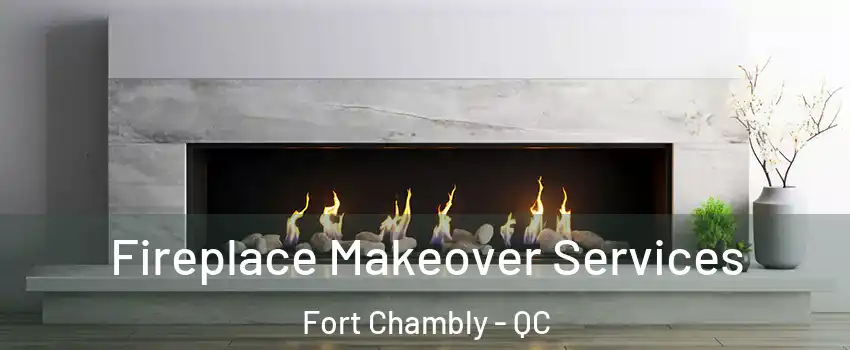 Fireplace Makeover Services Fort Chambly - QC