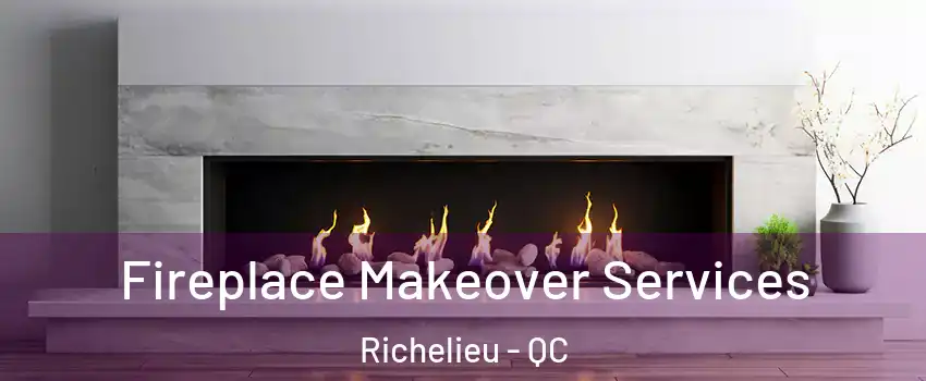 Fireplace Makeover Services Richelieu - QC