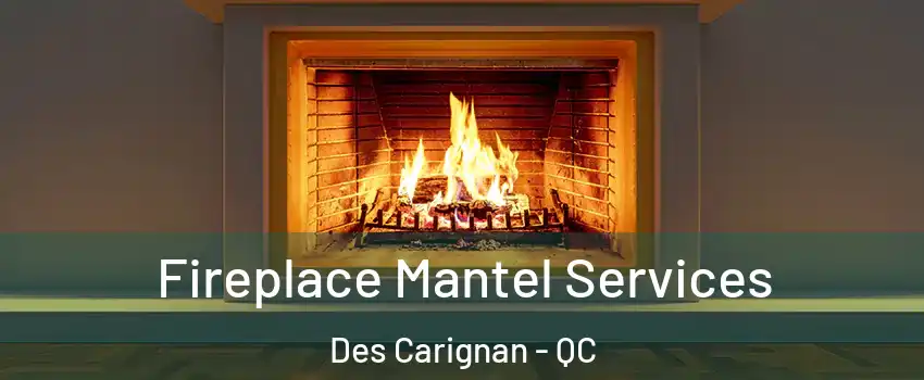  Fireplace Mantel Services Des Carignan - QC