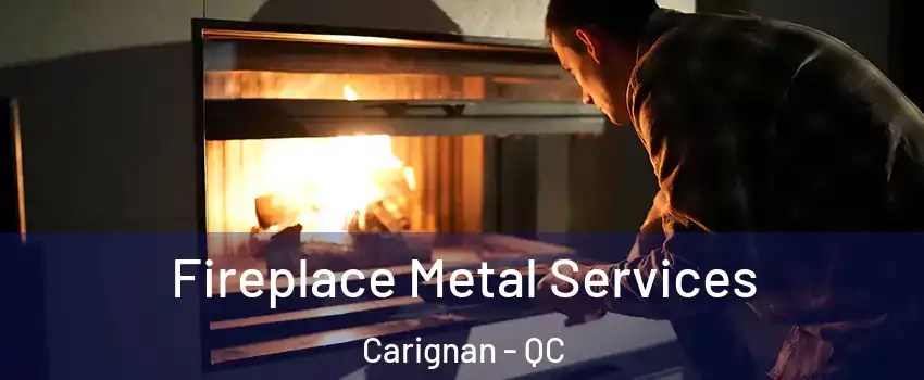 Fireplace Metal Services Carignan - QC