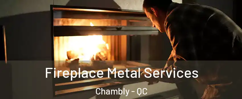 Fireplace Metal Services Chambly - QC