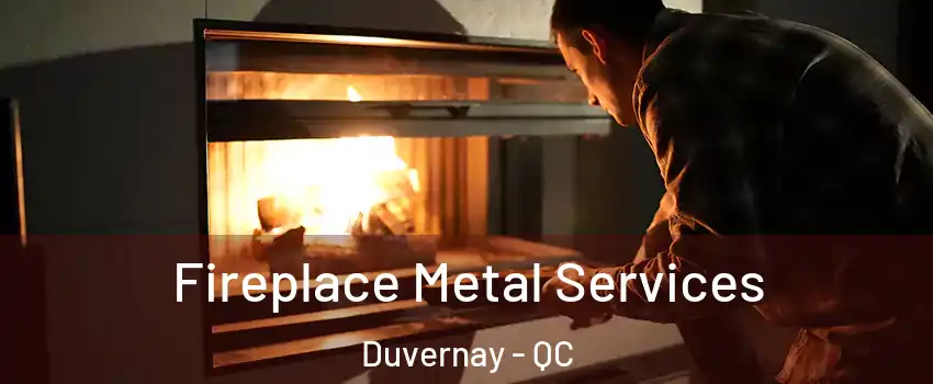 Fireplace Metal Services Duvernay - QC