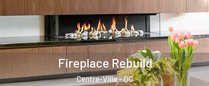  Fireplace Rebuild Centre-Ville - QC
