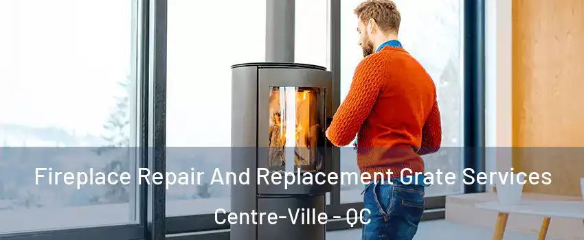  Fireplace Repair And Replacement Grate Services Centre-Ville - QC