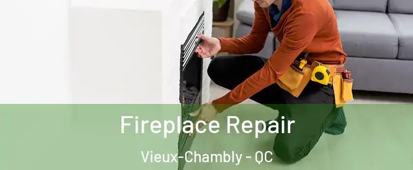  Fireplace Repair Vieux-Chambly - QC