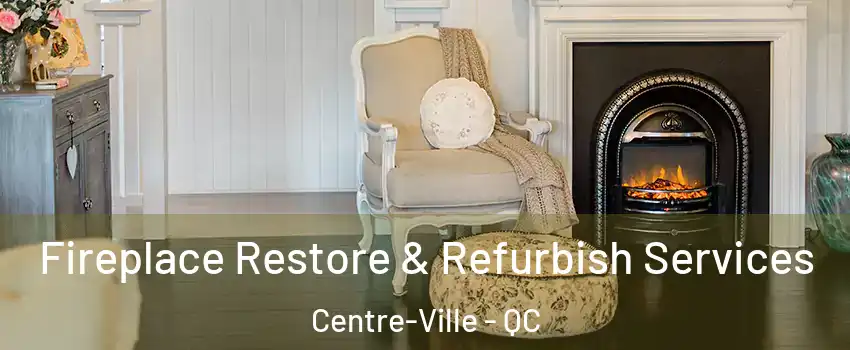 Fireplace Restore & Refurbish Services Centre-Ville - QC
