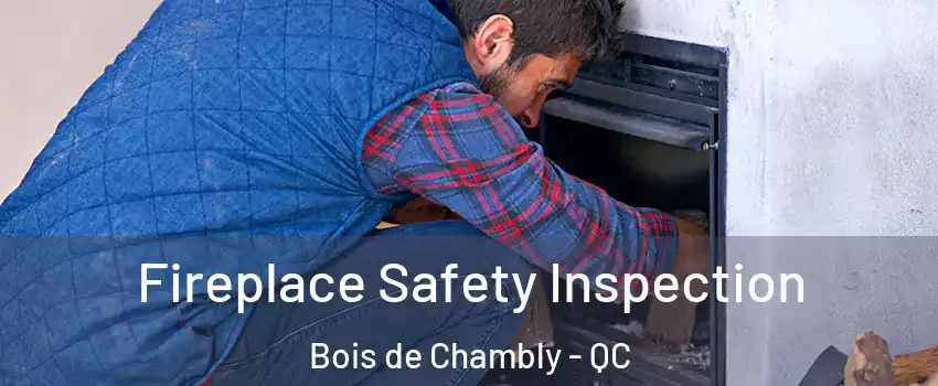 Fireplace Safety Inspection Bois de Chambly - QC