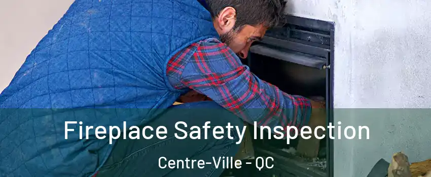 Fireplace Safety Inspection Centre-Ville - QC