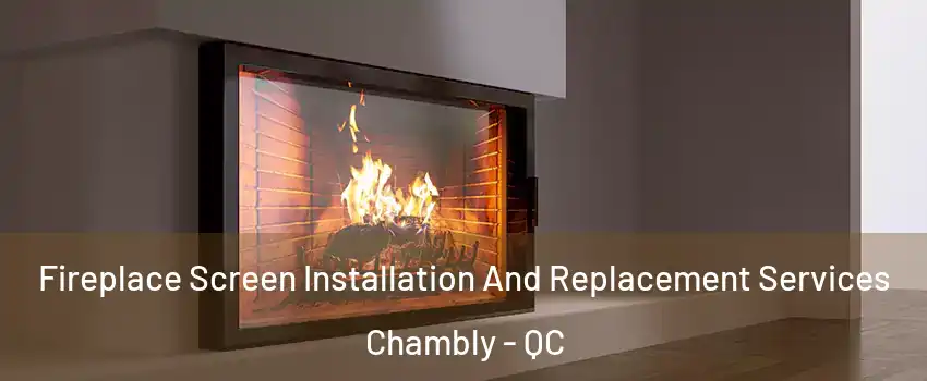 Fireplace Screen Installation And Replacement Services Chambly - QC
