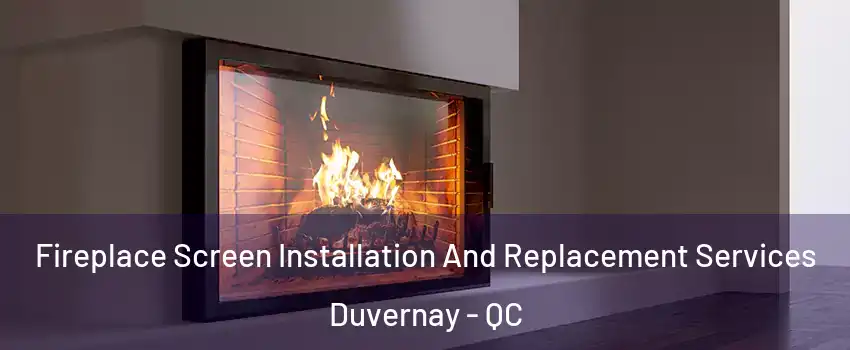 Fireplace Screen Installation And Replacement Services Duvernay - QC