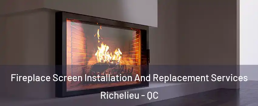 Fireplace Screen Installation And Replacement Services Richelieu - QC