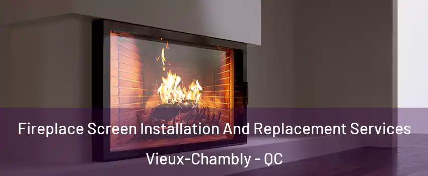 Fireplace Screen Installation And Replacement Services Vieux-Chambly - QC