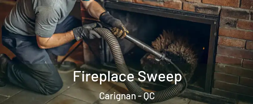  Fireplace Sweep Carignan - QC