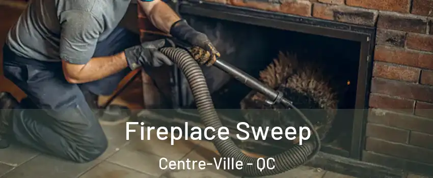  Fireplace Sweep Centre-Ville - QC