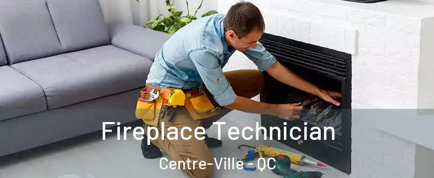 Fireplace Technician Centre-Ville - QC