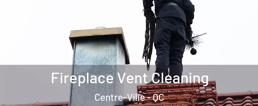  Fireplace Vent Cleaning Centre-Ville - QC