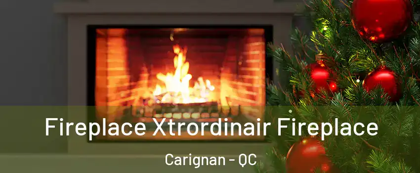  Fireplace Xtrordinair Fireplace Carignan - QC