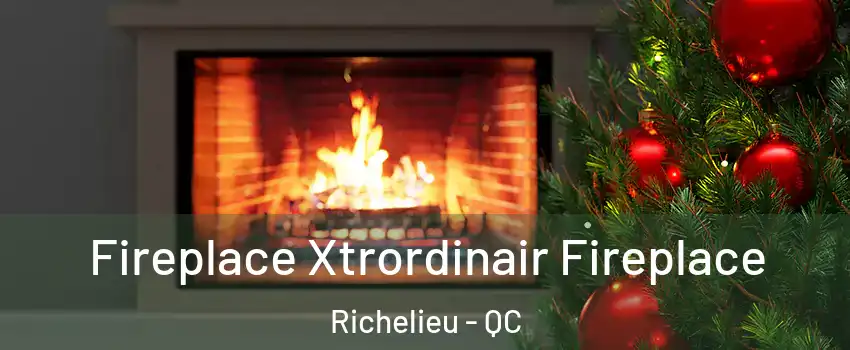 Fireplace Xtrordinair Fireplace Richelieu - QC