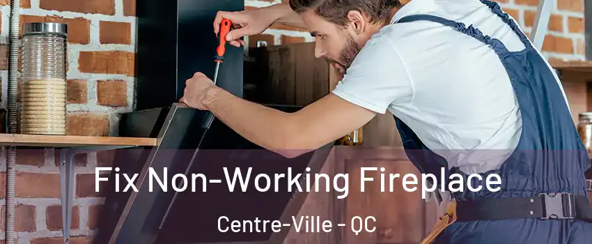  Fix Non-Working Fireplace Centre-Ville - QC
