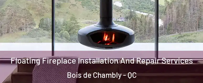  Floating Fireplace Installation And Repair Services Bois de Chambly - QC