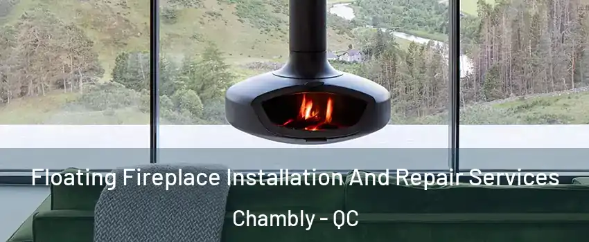  Floating Fireplace Installation And Repair Services Chambly - QC