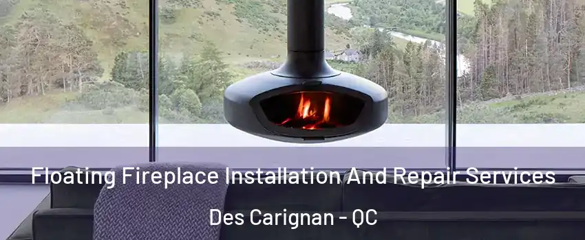  Floating Fireplace Installation And Repair Services Des Carignan - QC