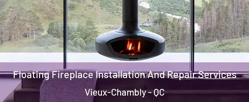  Floating Fireplace Installation And Repair Services Vieux-Chambly - QC