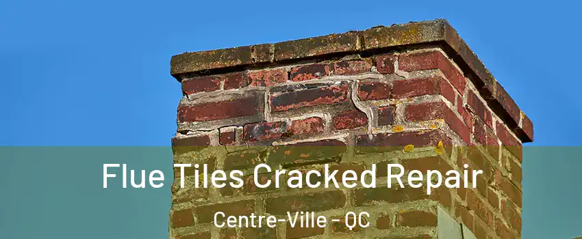  Flue Tiles Cracked Repair Centre-Ville - QC