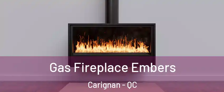  Gas Fireplace Embers Carignan - QC
