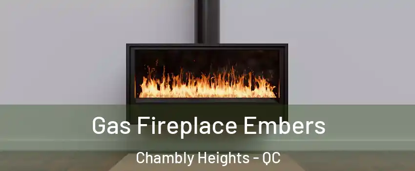  Gas Fireplace Embers Chambly Heights - QC