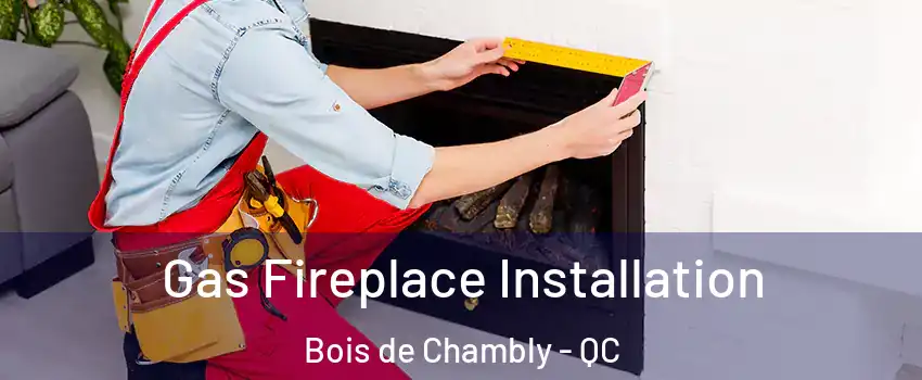  Gas Fireplace Installation Bois de Chambly - QC