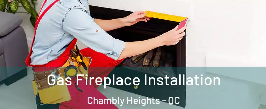  Gas Fireplace Installation Chambly Heights - QC
