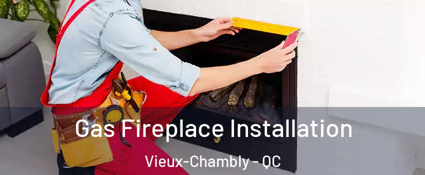 Gas Fireplace Installation Vieux-Chambly - QC