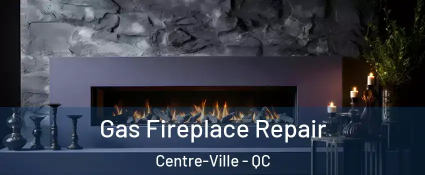  Gas Fireplace Repair Centre-Ville - QC