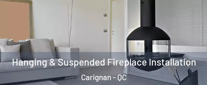 Hanging & Suspended Fireplace Installation Carignan - QC