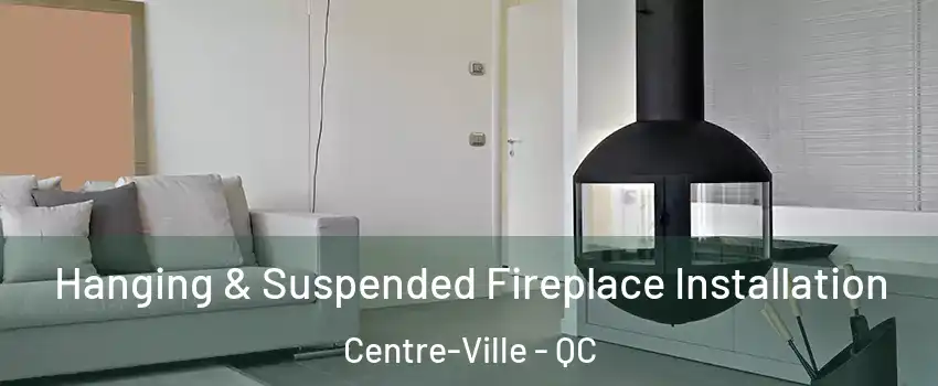  Hanging & Suspended Fireplace Installation Centre-Ville - QC