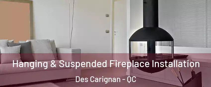  Hanging & Suspended Fireplace Installation Des Carignan - QC