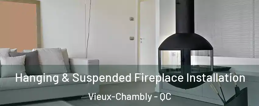 Hanging & Suspended Fireplace Installation Vieux-Chambly - QC
