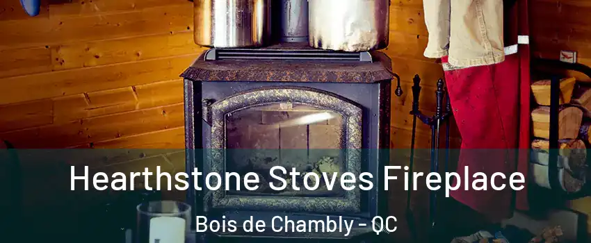 Hearthstone Stoves Fireplace Bois de Chambly - QC