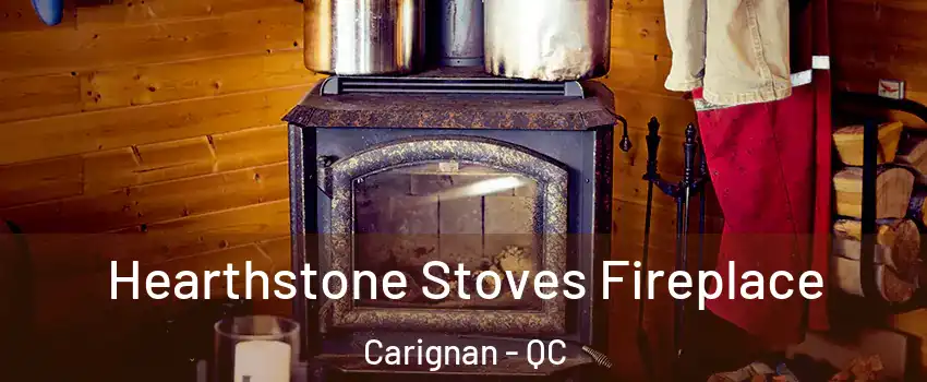 Hearthstone Stoves Fireplace Carignan - QC