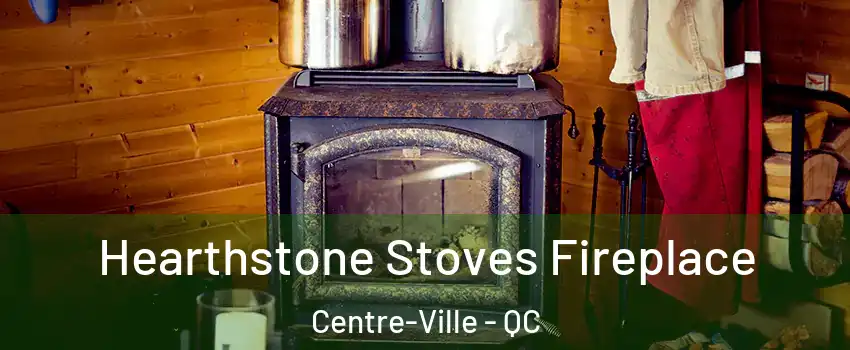Hearthstone Stoves Fireplace Centre-Ville - QC