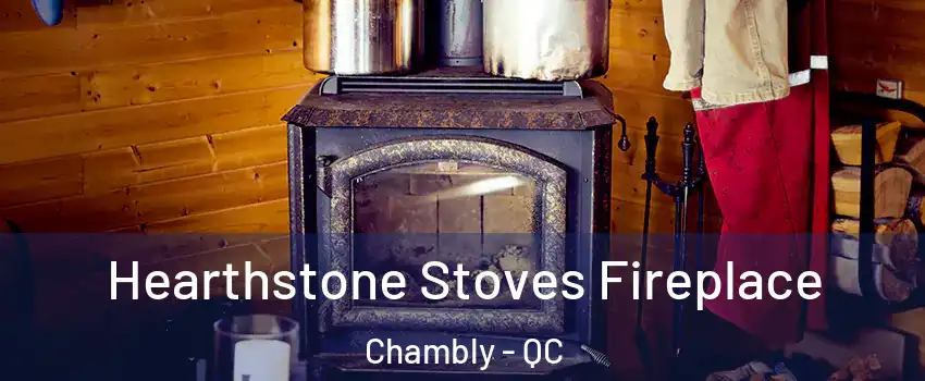Hearthstone Stoves Fireplace Chambly - QC