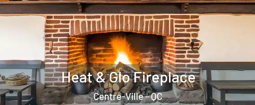  Heat & Glo Fireplace Centre-Ville - QC