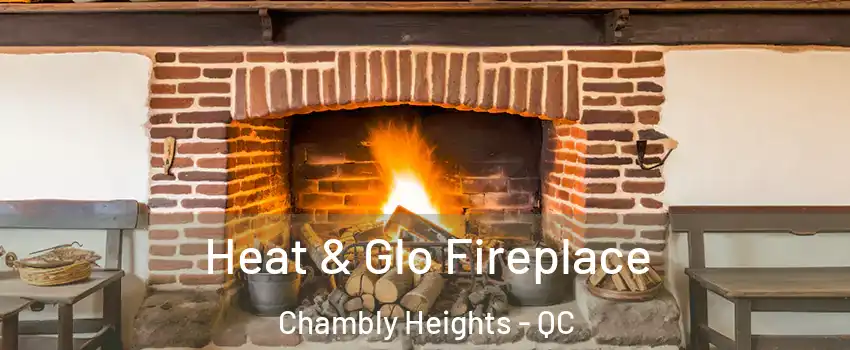  Heat & Glo Fireplace Chambly Heights - QC