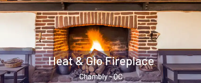  Heat & Glo Fireplace Chambly - QC